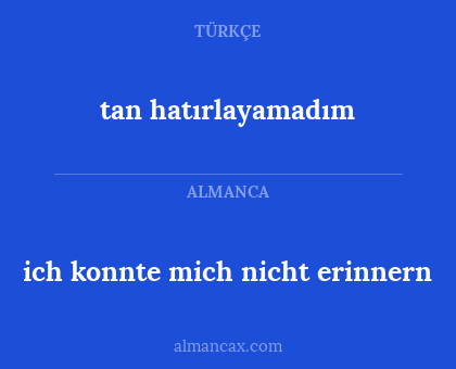 tan hatırlayamadım - ich konnte mich nicht erinnern