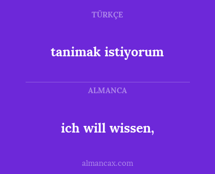 ich will wissen, - tanimak istiyorum