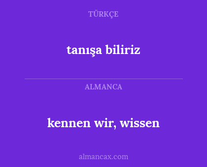 kennen wir, wissen - tanışa biliriz