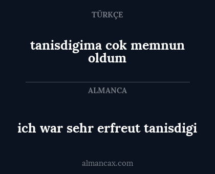ich war sehr erfreut tanisdigi - tanisdigima cok memnun oldum