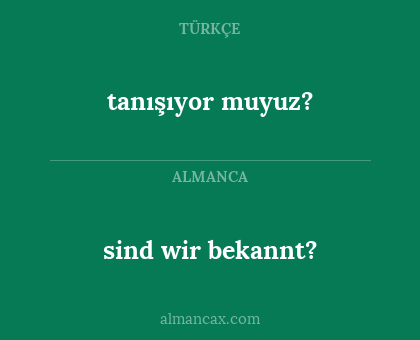 tanışıyor muyuz? - sind wir bekannt?