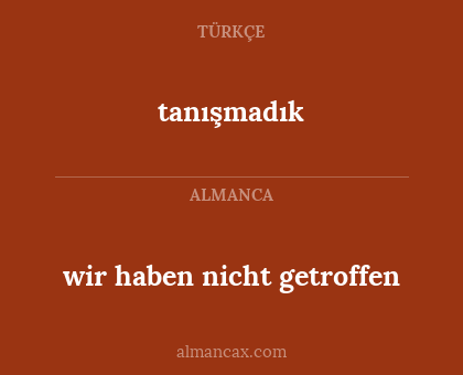 tanışmadık - wir haben nicht getroffen