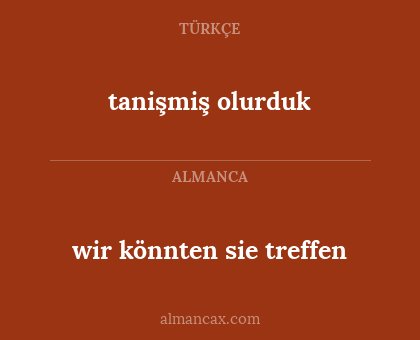 wir könnten sie treffen - tanişmiş olurduk