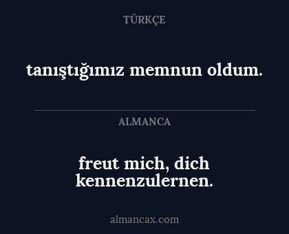 freut mich, dich kennenzulernen. - tanıştığımız memnun oldum.