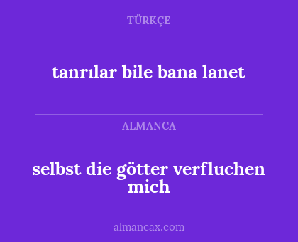 selbst die götter verfluchen mich - tanrılar bile bana lanet