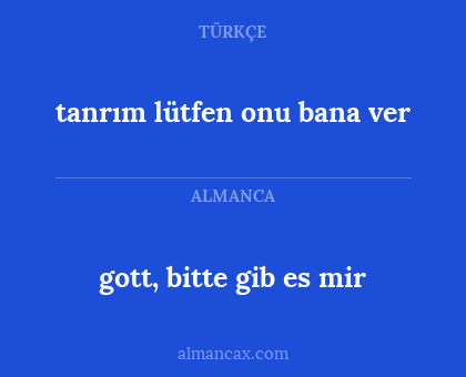 gott, bitte gib es mir - tanrım lütfen onu bana ver