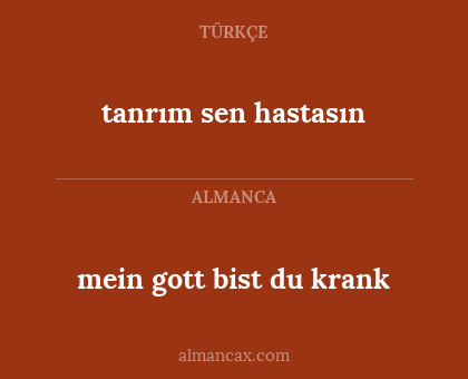 mein gott bist du krank - tanrım sen hastasın