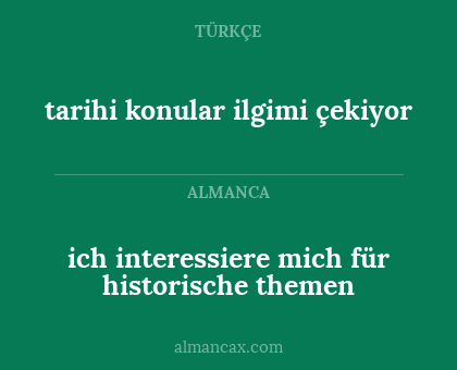 ich interessiere mich für historische themen - tarihi konular ilgimi çekiyor