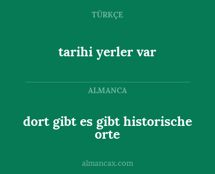 dort gibt es gibt historische orte - tarihi yerler var