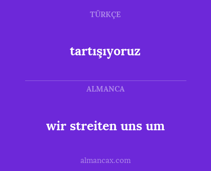 tartışıyoruz - wir streiten uns um