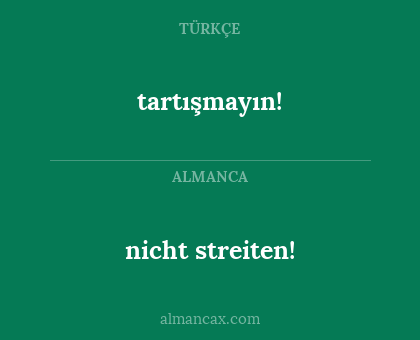 nicht streiten! - tartışmayın!