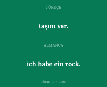 taşım var. - ich habe ein rock.