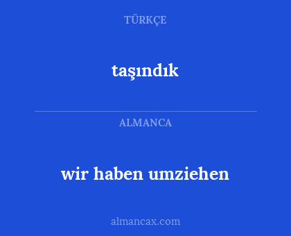 wir haben umziehen - taşındık