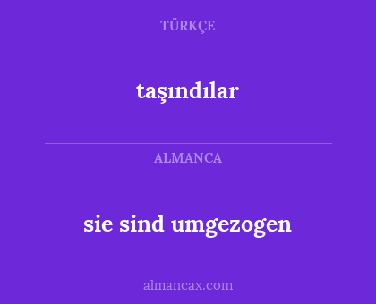 taşındılar - sie sind umgezogen