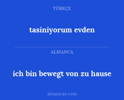 tasiniyorum evden - ich bin bewegt von zu hause