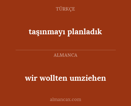 taşınmayı planladık - wir wollten umziehen