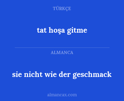 tat hoşa gitme - sie nicht wie der geschmack