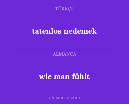 wie man fühlt - tatenlos nedemek