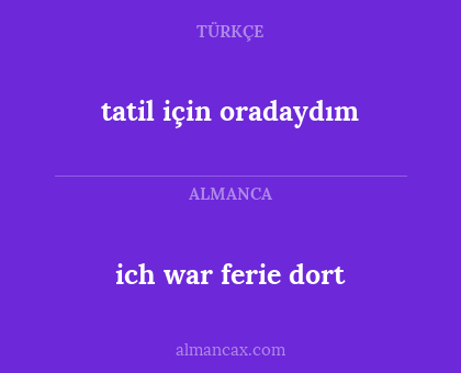 ich war ferie dort - tatil için oradaydım