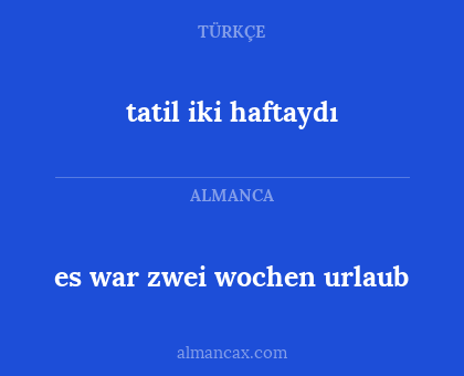 es war zwei wochen urlaub - tatil iki haftaydı