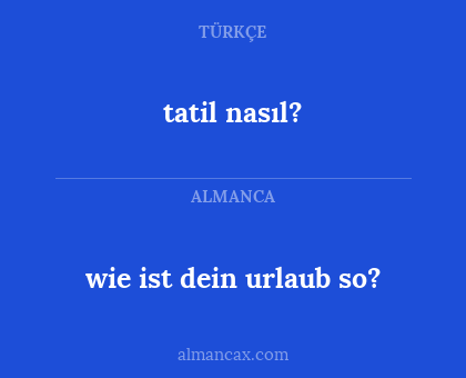 tatil nasıl? - wie ist dein urlaub so?
