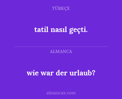 tatil nasıl geçti. - wie war der urlaub?