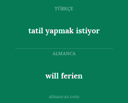 will ferien - tatil yapmak istiyor
