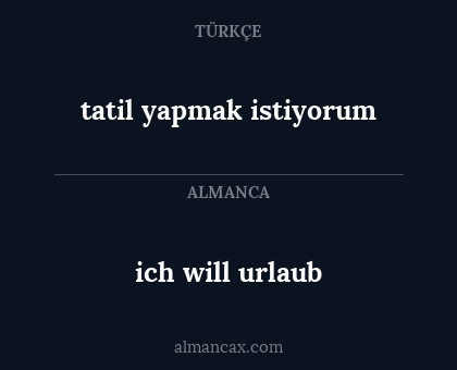 ich will urlaub - tatil yapmak istiyorum