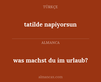 tatilde napiyorsun - was machst du im urlaub?