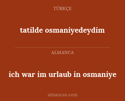 ich war im urlaub in osmaniye - tatilde osmaniyedeydim