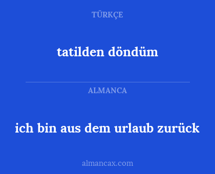 tatilden döndüm - ich bin aus dem urlaub zurück