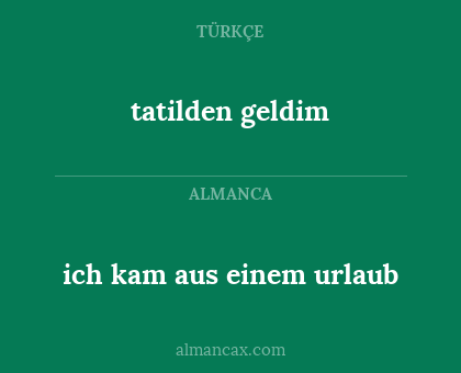 tatilden geldim - ich kam aus einem urlaub