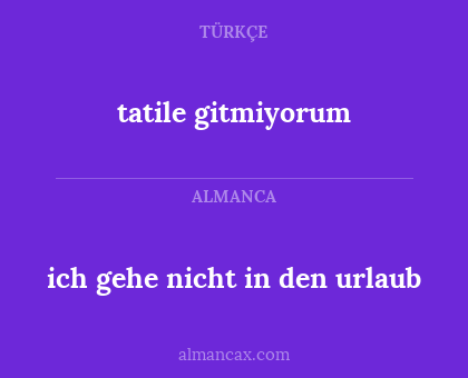 ich gehe nicht in den urlaub - tatile gitmiyorum