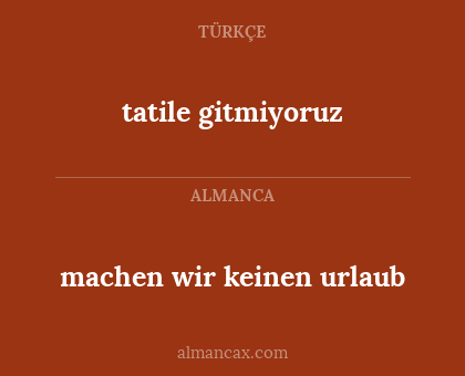 machen wir keinen urlaub - tatile gitmiyoruz