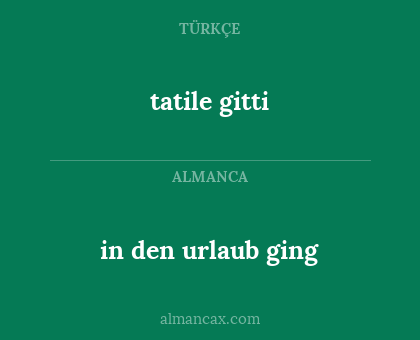 tatile gitti - in den urlaub ging