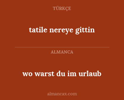 wo warst du im urlaub - tatile nereye gittin