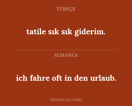 ich fahre oft in den urlaub. - tatile sık sık giderim.