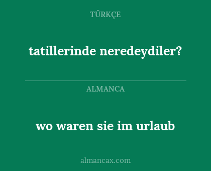 wo waren sie im urlaub - tatillerinde neredeydiler?