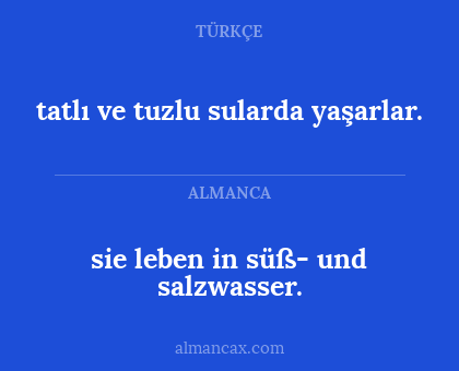 tatlı ve tuzlu sularda yaşarlar. - sie leben in süß- und salzwasser.