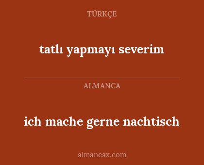 tatlı yapmayı severim - ich mache gerne nachtisch