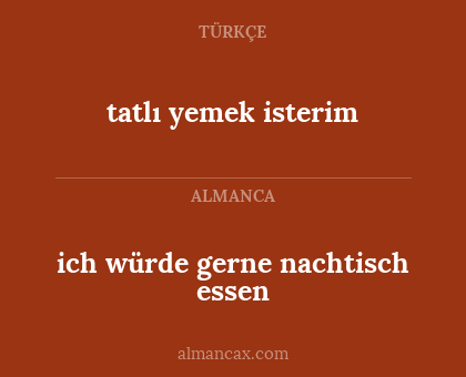 tatlı yemek isterim - ich würde gerne nachtisch essen