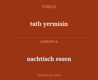 tatlı yermisin - nachtisch essen