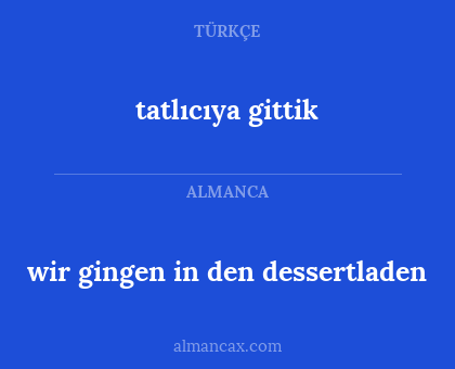 tatlıcıya gittik - wir gingen in den dessertladen