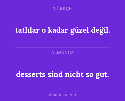 tatlılar o kadar güzel değil. - desserts sind nicht so gut.