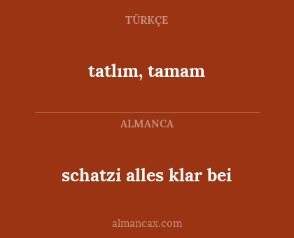 tatlım, tamam - schatzi alles klar bei