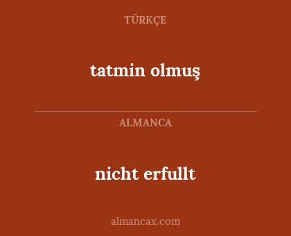 nicht erfullt - tatmin olmuş
