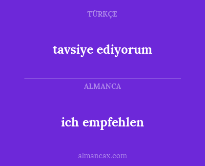 ich empfehlen - tavsiye ediyorum
