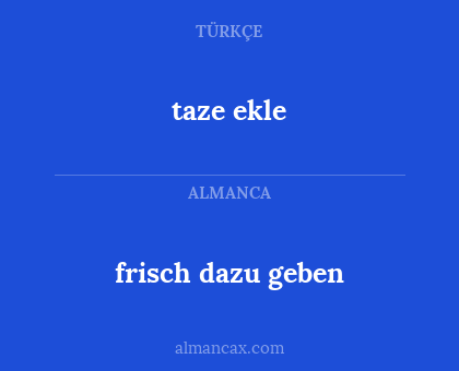 taze ekle - frisch dazu geben