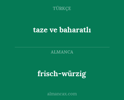 frisch-würzig - taze ve baharatlı