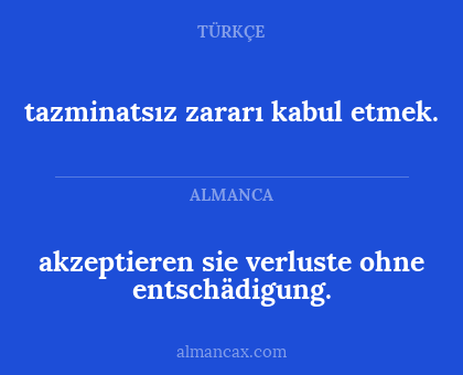 akzeptieren sie verluste ohne entschädigung. - tazminatsız zararı kabul etmek.
